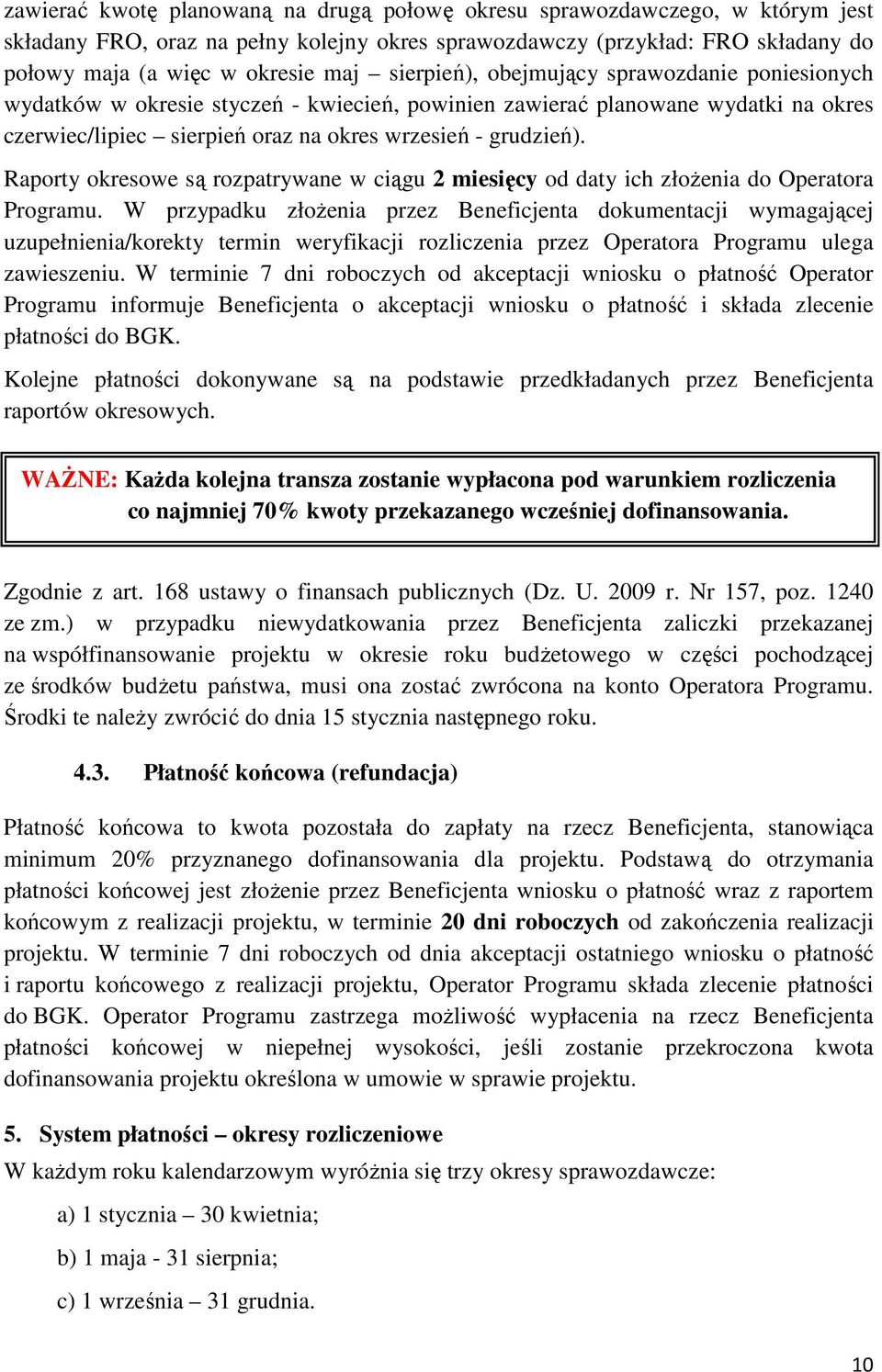 Raporty okresowe są rozpatrywane w ciągu 2 miesięcy od daty ich złoŝenia do Operatora Programu.