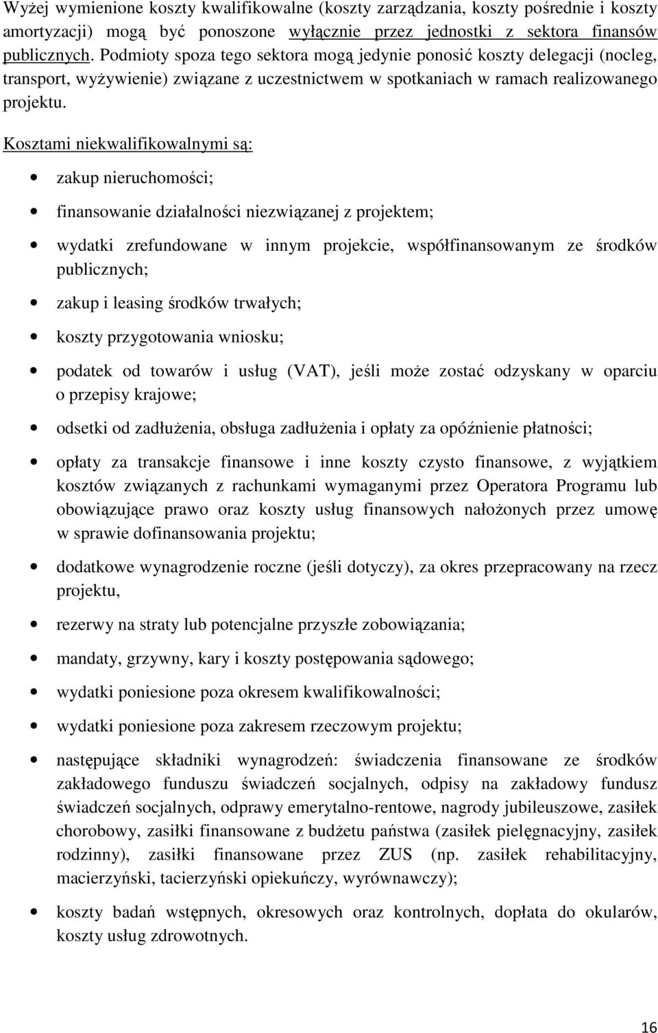 Kosztami niekwalifikowalnymi są: zakup nieruchomości; finansowanie działalności niezwiązanej z projektem; wydatki zrefundowane w innym projekcie, współfinansowanym ze środków publicznych; zakup i