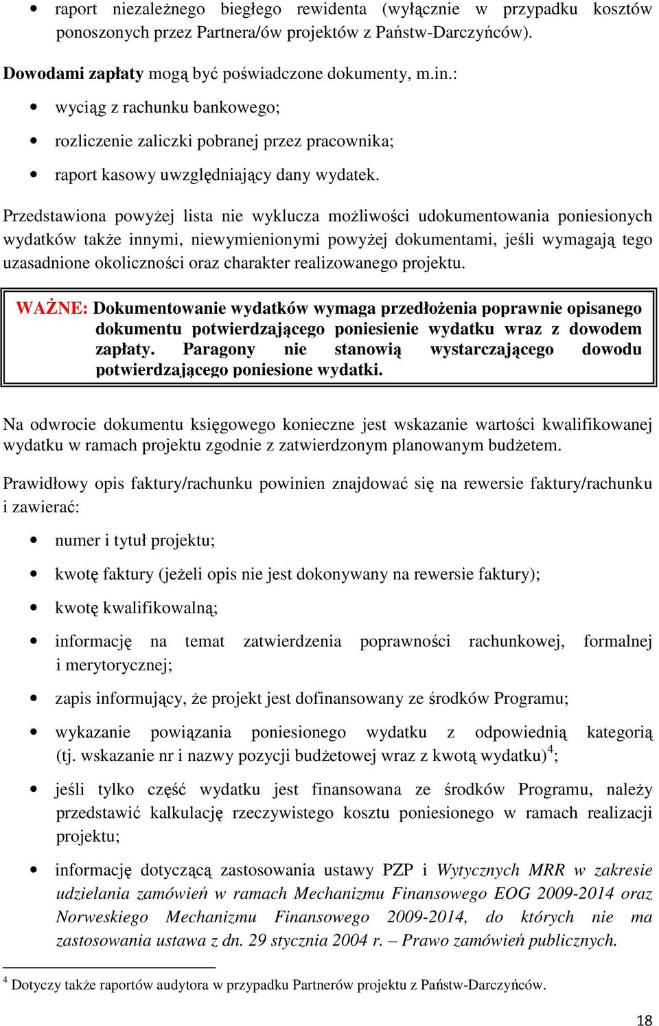 Przedstawiona powyŝej lista nie wyklucza moŝliwości udokumentowania poniesionych wydatków takŝe innymi, niewymienionymi powyŝej dokumentami, jeśli wymagają tego uzasadnione okoliczności oraz