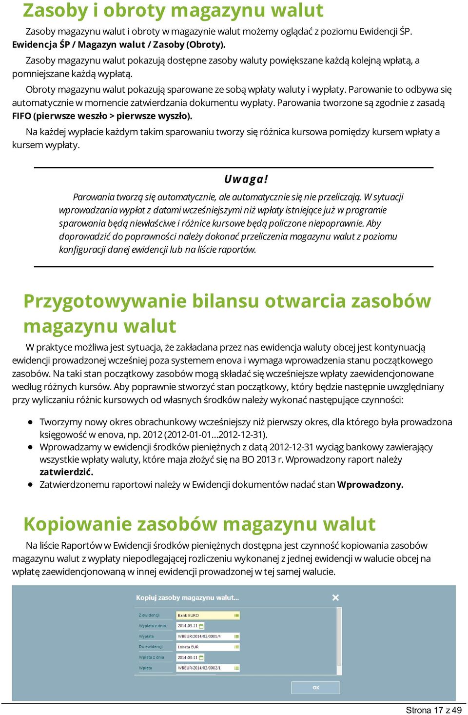 Parowanie to odbywa się automatycznie w momencie zatwierdzania dokumentu wypłaty. Parowania tworzone są zgodnie z zasadą FIFO (pierwsze weszło > pierwsze wyszło).