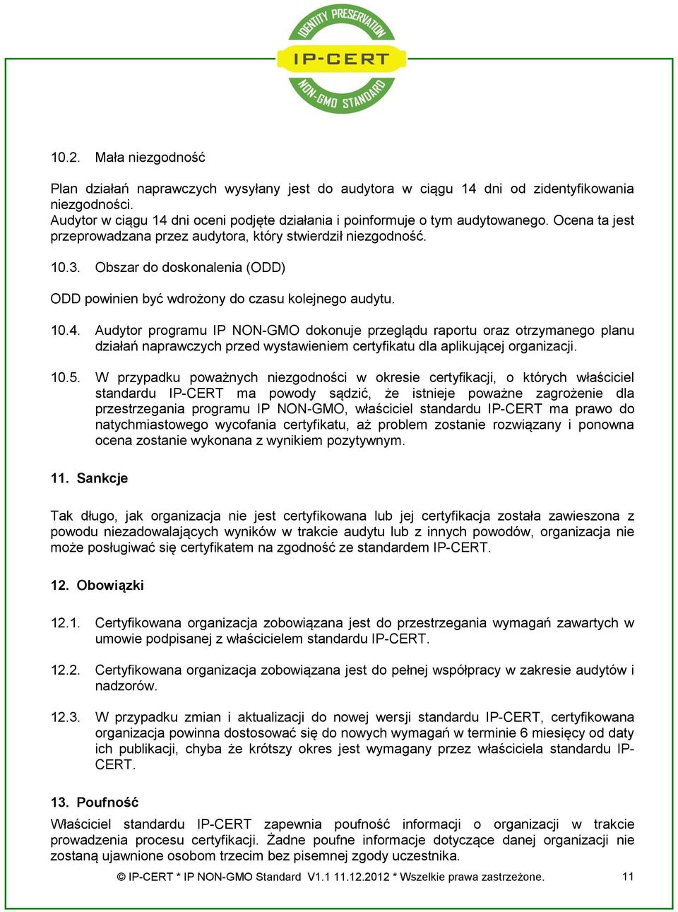 Audytor programu IP NON-GMO dokonuje przeglądu raportu oraz otrzymanego planu działań naprawczych przed wystawieniem certyfikatu dla aplikującej organizacji. 10.5.