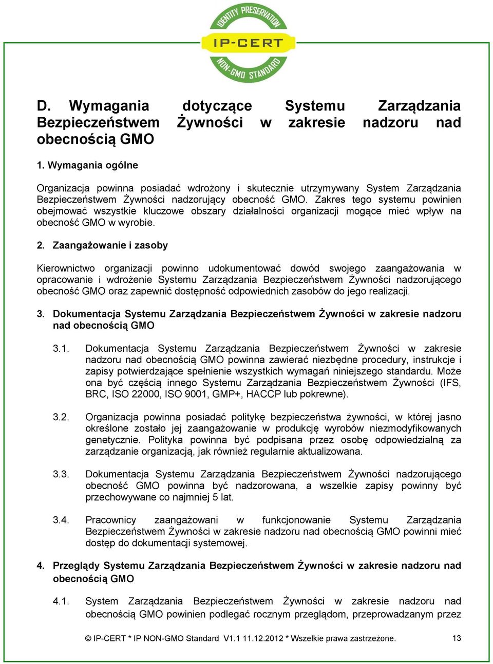 Zakres tego systemu powinien obejmować wszystkie kluczowe obszary działalności organizacji mogące mieć wpływ na obecność GMO w wyrobie. 2.