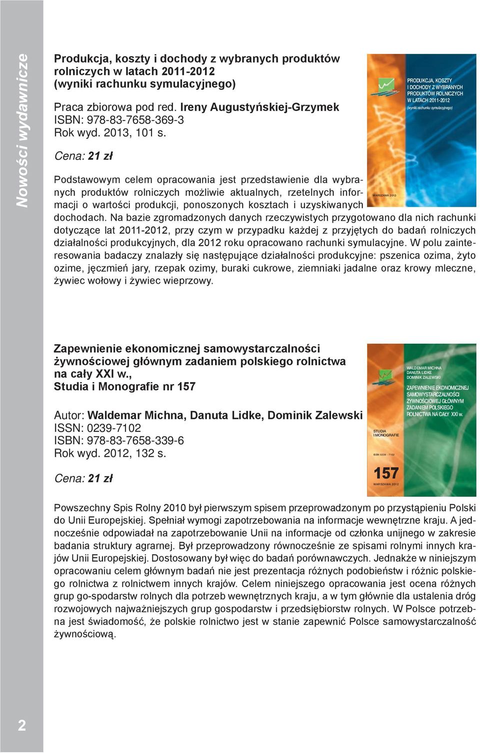 Cena: 21 zł Podstawowym celem opracowania jest przedstawienie dla wybranych produktów rolniczych możliwie aktualnych, rzetelnych infor- macji o wartości produkcji, ponoszonych kosztach i uzyskiwanych