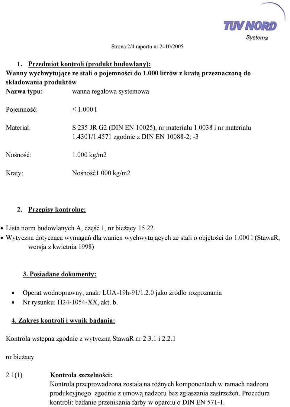 0038 i nr materiału 1.4301/1.4571 zgodnie z DIN EN 10088-2; -3 1.000 kg/m2 Nośność1.000 kg/m2 2. Przepisy kontrolne: Lista norm budowlanych A, część 1, nr bieżący 15.