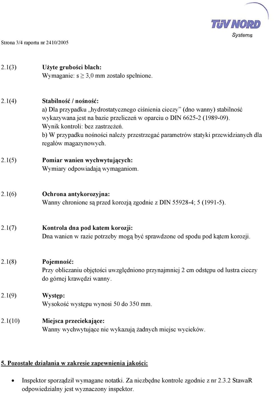 1(5) Pomiar wanien wychwytujących: Wymiary odpowiadają wymaganiom. 2.1(6) Ochrona antykorozyjna: Wanny chronione są przed korozją zgodnie z DIN 55928-4; 5 (1991-5). 2.1(7) Kontrola dna pod katem korozji: Dna wanien w razie potrzeby mogą być sprawdzone od spodu pod kątem korozji.