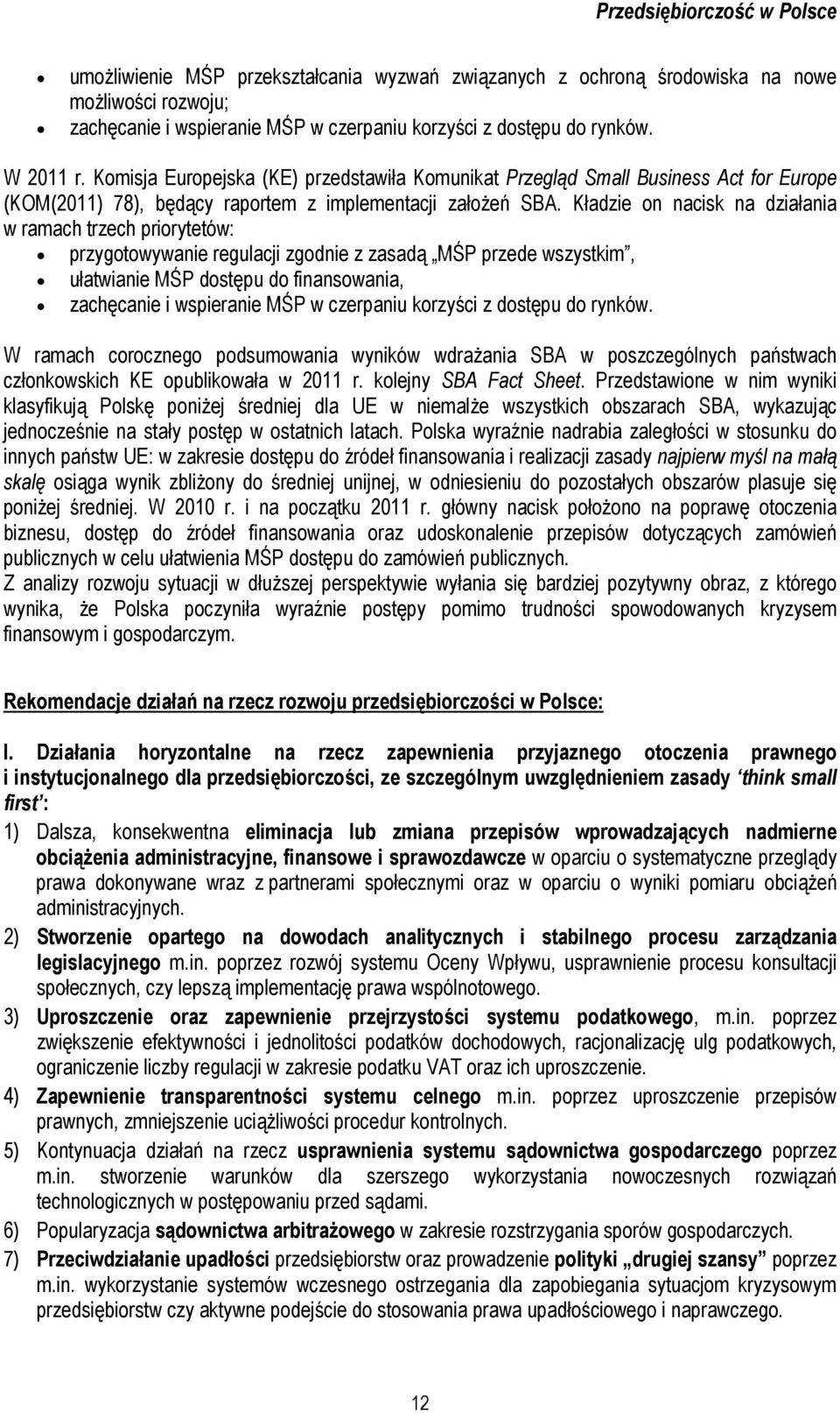 Kładzie on nacisk na działania w ramach trzech priorytetów: przygotowywanie regulacji zgodnie z zasadą MŚP przede wszystkim, ułatwianie MŚP dostępu do finansowania, zachęcanie i wspieranie MŚP w