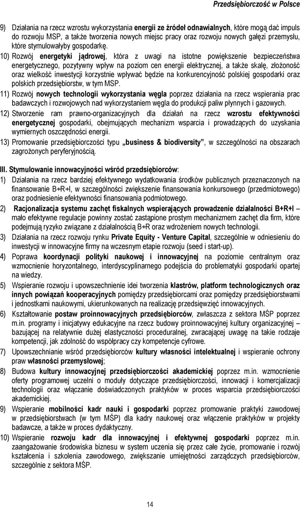 10) Rozwój energetyki jądrowej, która z uwagi na istotne powiększenie bezpieczeństwa energetycznego, pozytywny wpływ na poziom cen energii elektrycznej, a także skalę, złożoność oraz wielkość