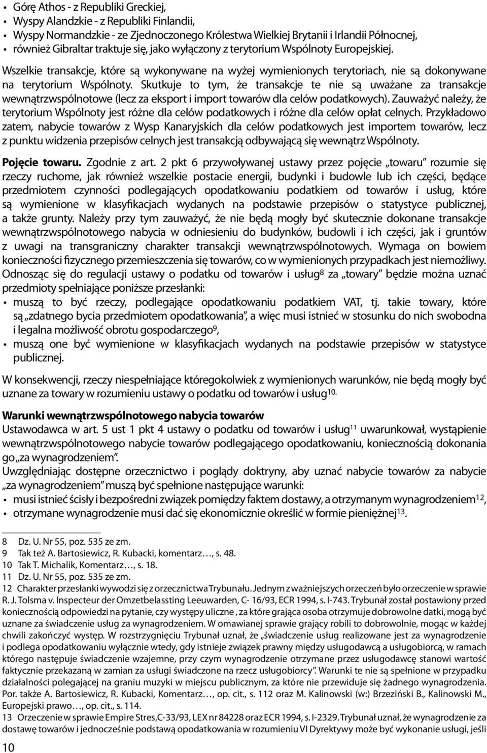 Skutkuje to tym, że transakcje te nie są uważane za transakcje wewnątrzwspólnotowe (lecz za eksport i import towarów dla celów podatkowych).