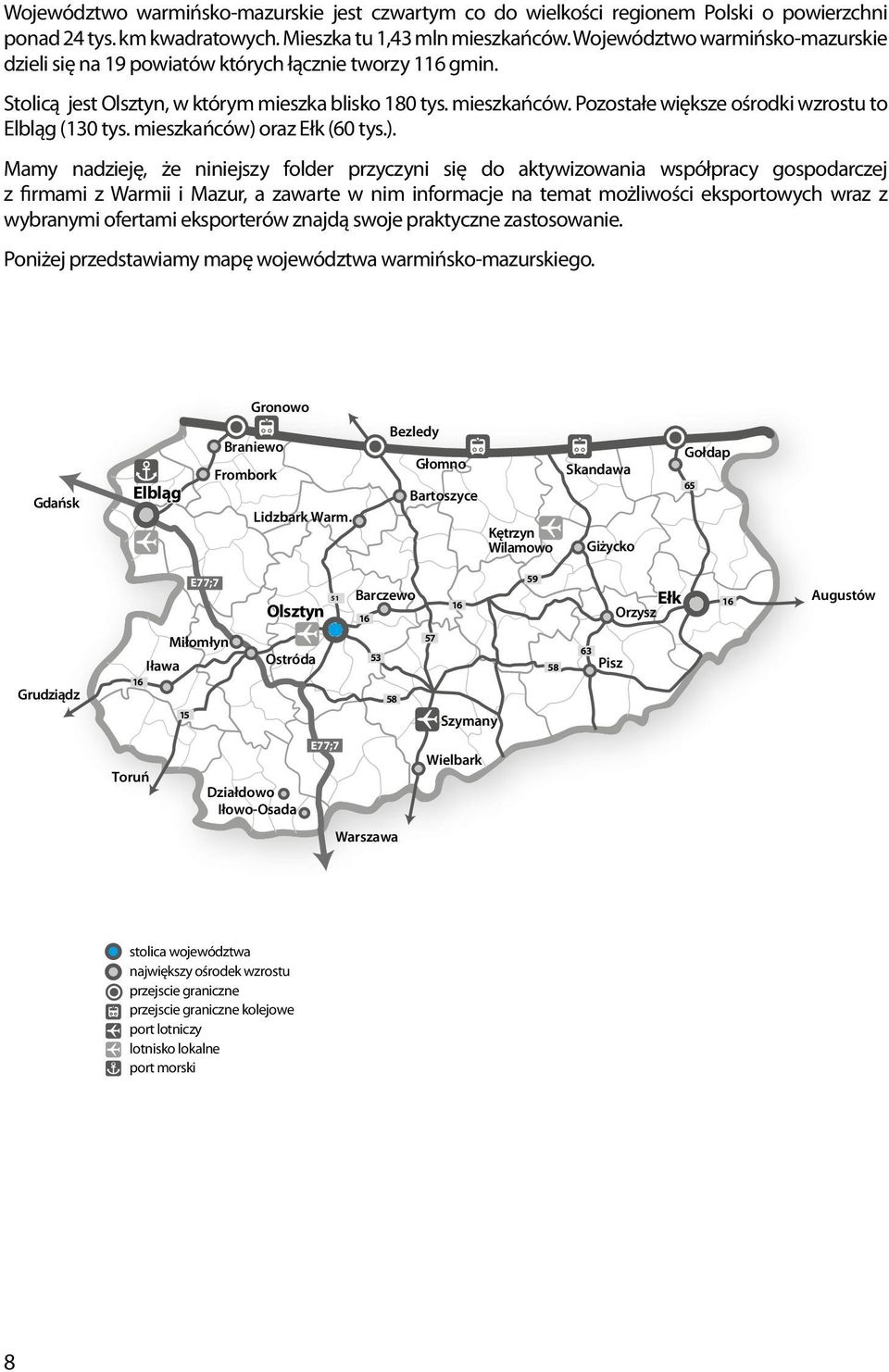 Pozostałe większe ośrodki wzrostu to Elbląg (130 tys. mieszkańców) 