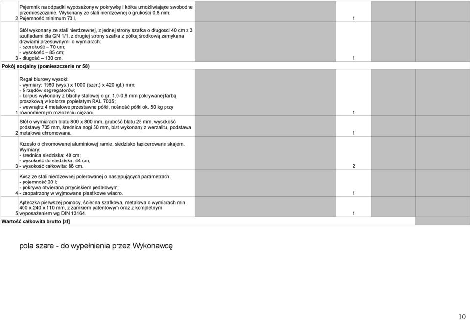 30 cm. Pokój socjalny (pomieszczenie nr 58) Regał biurowy wysoki: - wymiary: 980 (wys.) x 000 (szer.) x 40 (gł.) mm; - 5 rzędów segregatorów; - korpus wykonany z blachy stalowej o gr.