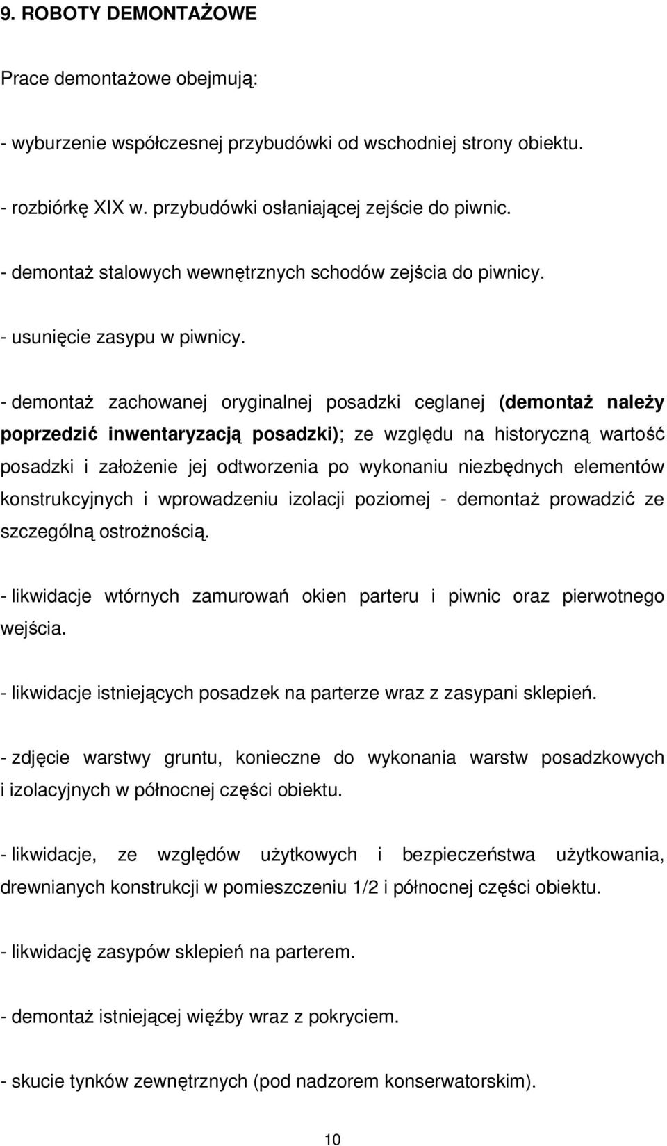 - demontaż zachowanej oryginalnej posadzki ceglanej (demontaż należy poprzedzić inwentaryzacją posadzki); ze względu na historyczną wartość posadzki i założenie jej odtworzenia po wykonaniu