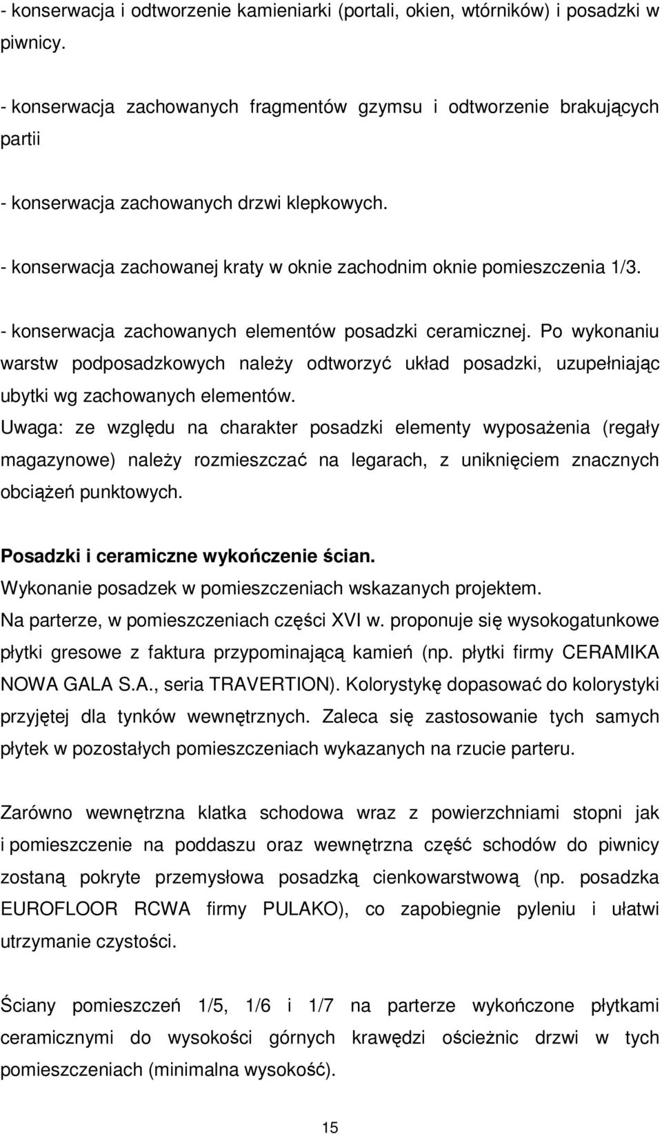 - konserwacja zachowanych elementów posadzki ceramicznej. Po wykonaniu warstw podposadzkowych należy odtworzyć układ posadzki, uzupełniając ubytki wg zachowanych elementów.