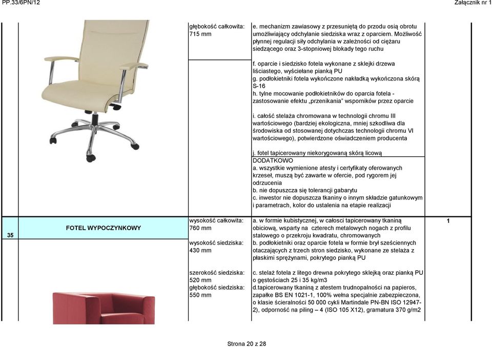 oparcie i siedzisko fotela wykonane z sklejki drzewa liściastego, wyściełane pianką PU g. podłokietniki fotela wykończone nakładką wykończona skórą S-16 h.