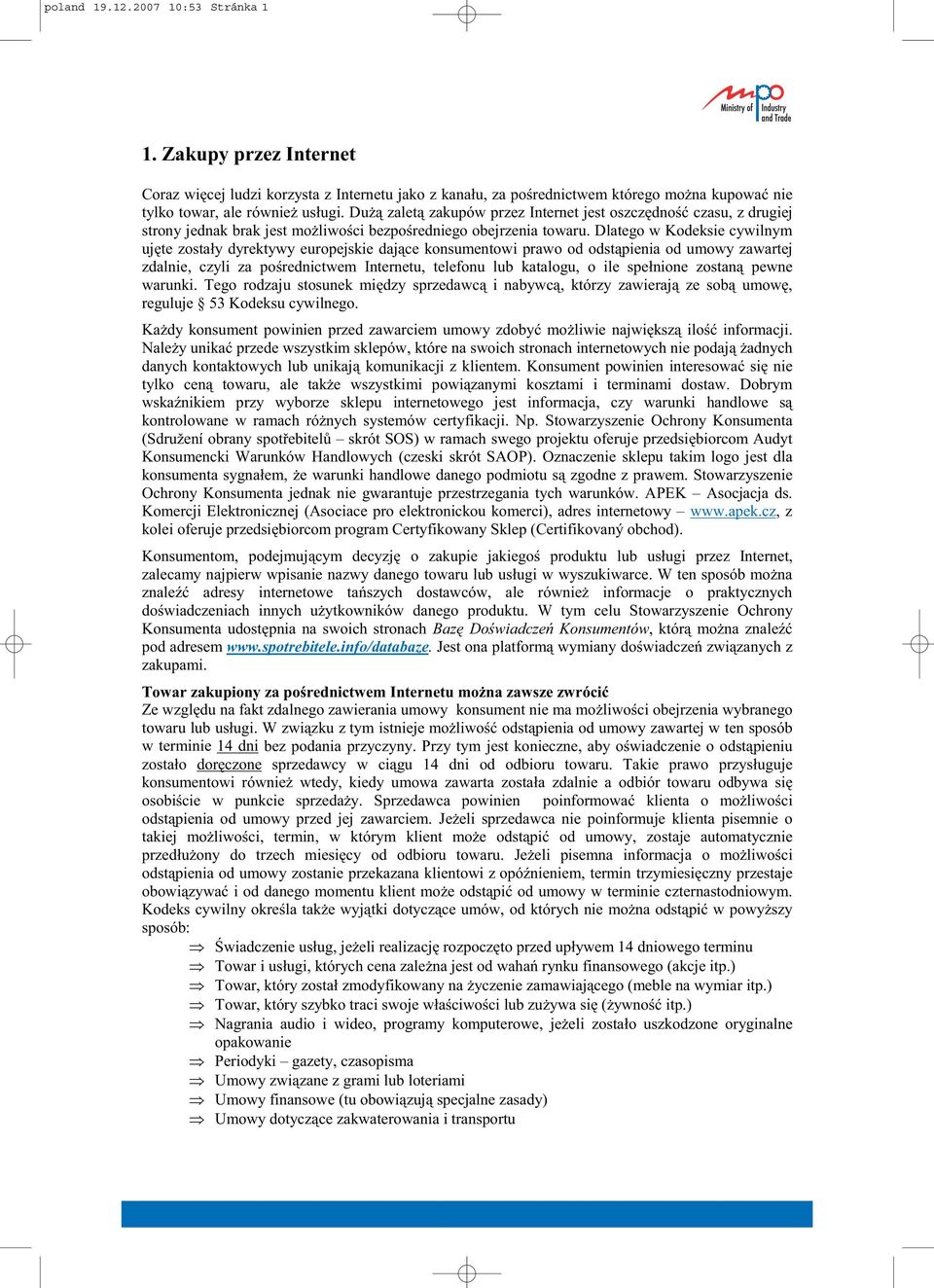 Dlatego w Kodeksie cywilnym uj te zosta y dyrektywy europejskie daj ce konsumentowi prawo od odst pienia od umowy zawartej zdalnie, czyli za po rednictwem Internetu, telefonu lub katalogu, o ile spe