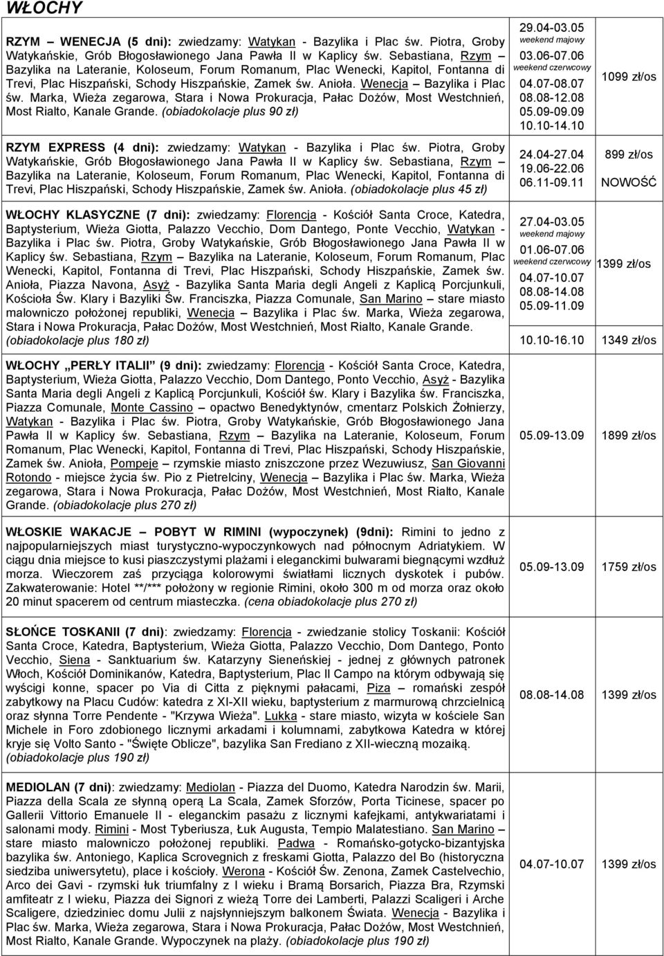 Marka, Wieża zegarowa, Stara i Nowa Prokuracja, Pałac Dożów, Most Westchnień, Most Rialto, Kanale Grande. (obiadokolacje plus 90 zł) 03.06-07.06 04.07-08.07 08.08-12.08 05.09-09.09 10.10-14.