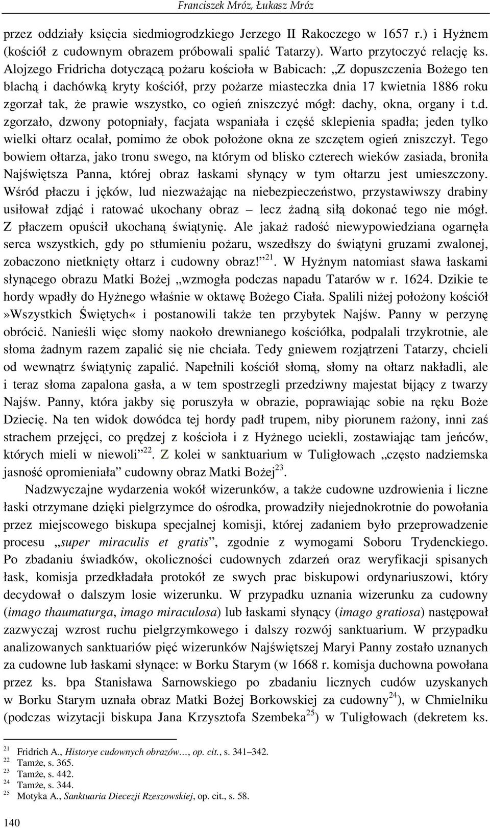 co ogień zniszczyć mógł: dachy, okna, organy i t.d. zgorzało, dzwony potopniały, facjata wspaniała i część sklepienia spadła; jeden tylko wielki ołtarz ocalał, pomimo Ŝe obok połoŝone okna ze szczętem ogień zniszczył.