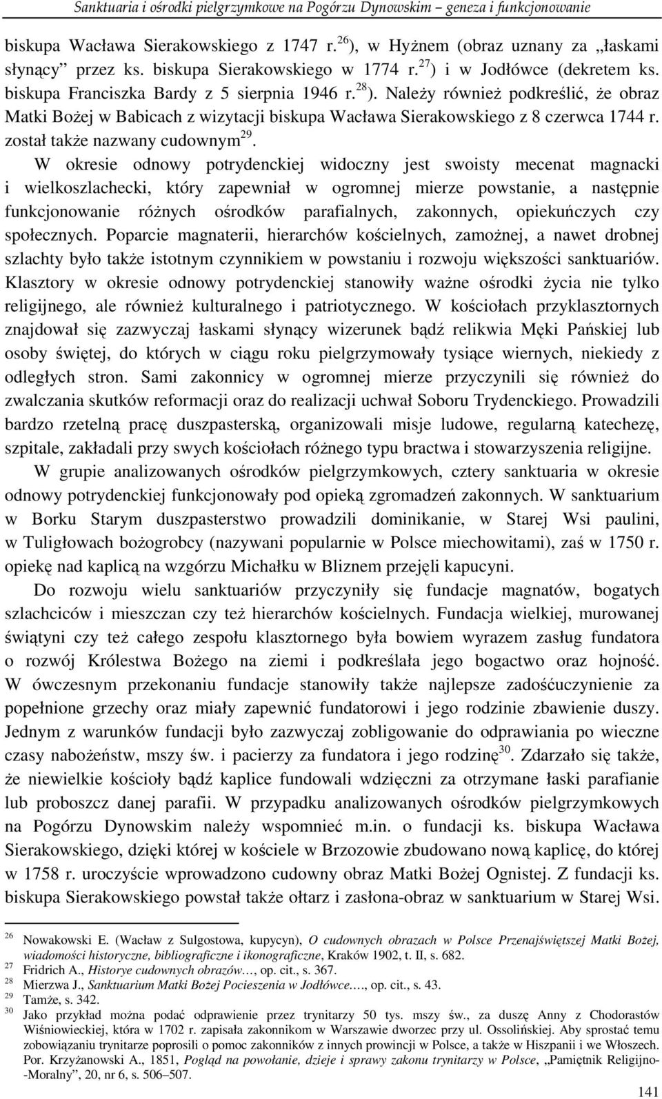 NaleŜy równieŝ podkreślić, Ŝe obraz w Babicach z wizytacji biskupa Wacława Sierakowskiego z 8 czerwca 1744 r. został takŝe nazwany cudownym 29.