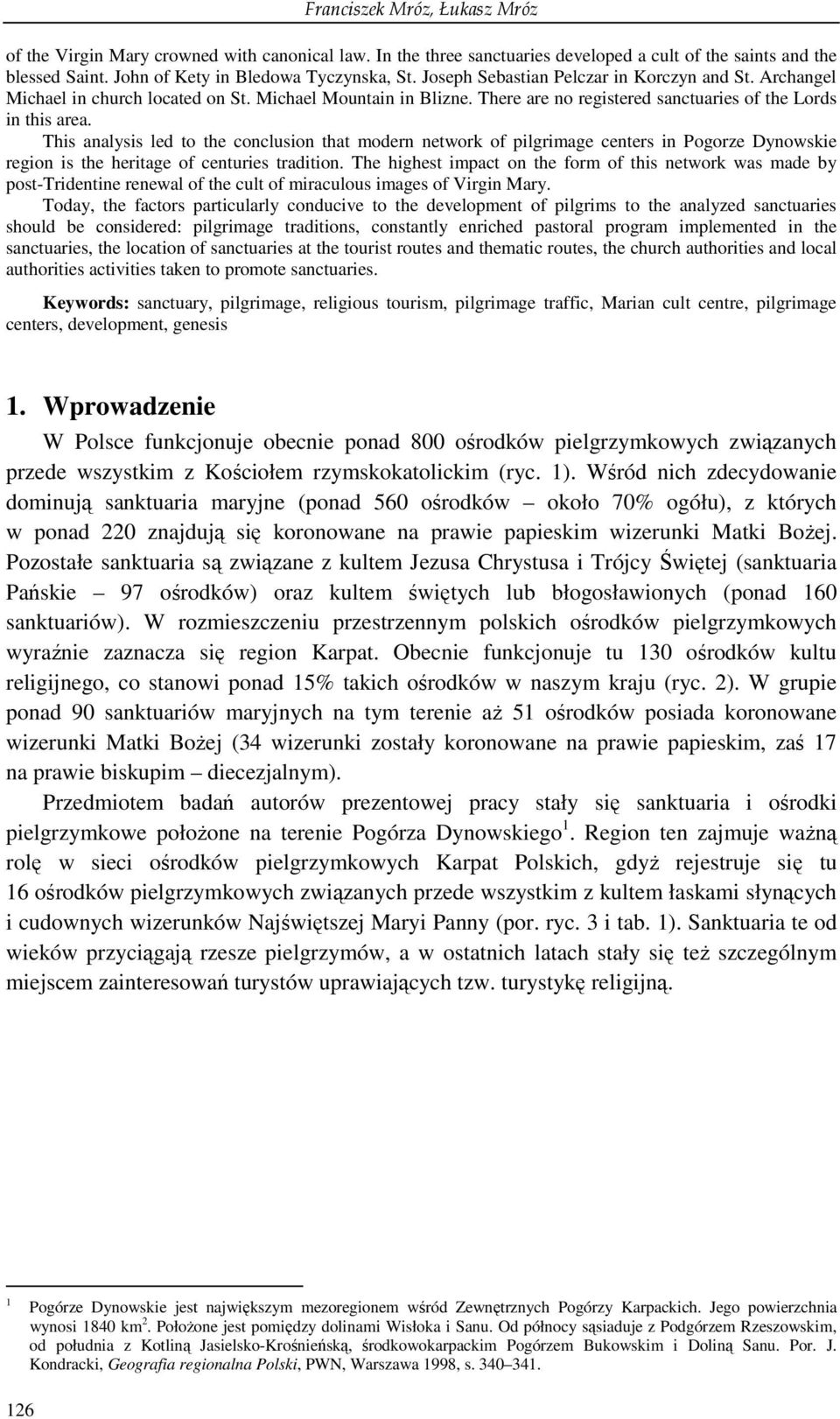 This analysis led to the conclusion that modern network of pilgrimage centers in Pogorze Dynowskie region is the heritage of centuries tradition.