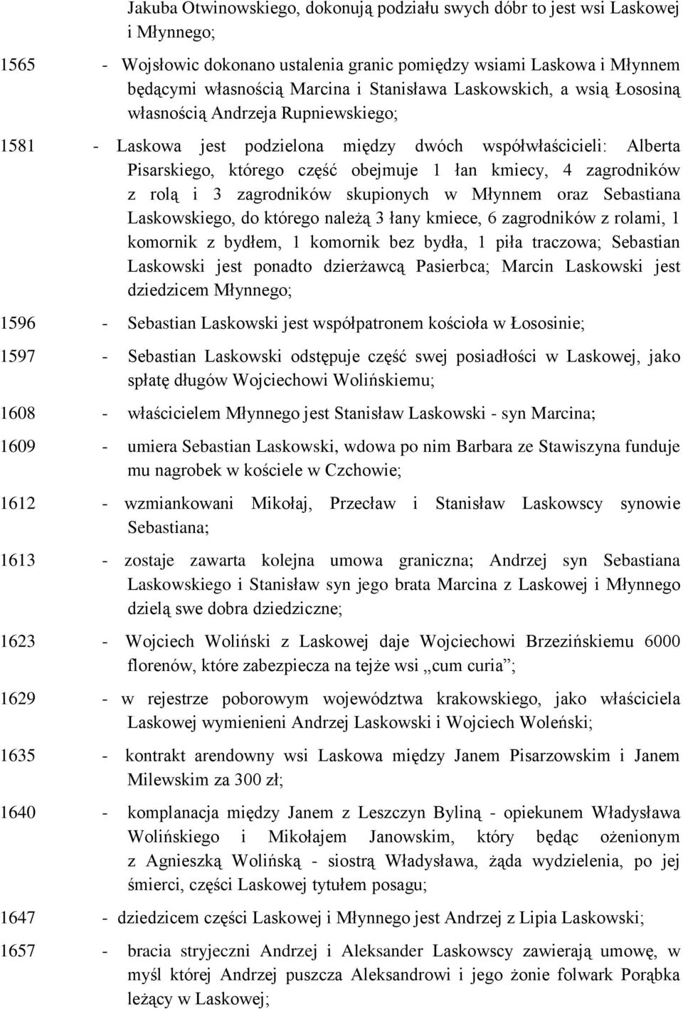 zagrodników z rolą i 3 zagrodników skupionych w Młynnem oraz Sebastiana Laskowskiego, do którego należą 3 łany kmiece, 6 zagrodników z rolami, 1 komornik z bydłem, 1 komornik bez bydła, 1 piła