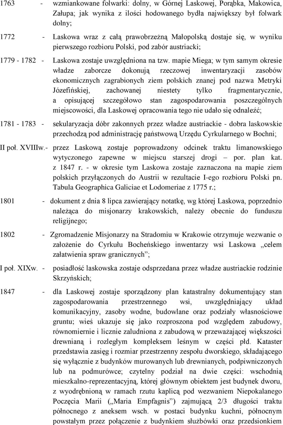 mapie Miega; w tym samym okresie władze zaborcze dokonują rzeczowej inwentaryzacji zasobów ekonomicznych zagrabionych ziem polskich znanej pod nazwa Metryki Józefińskiej, zachowanej niestety tylko