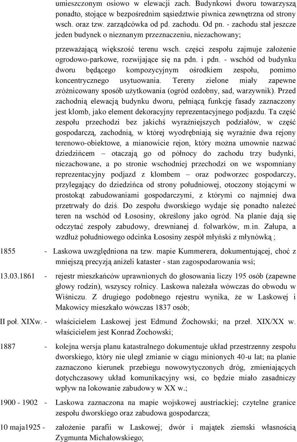 - wschód od budynku dworu będącego kompozycyjnym ośrodkiem zespołu, pomimo koncentrycznego usytuowania. Tereny zielone miały zapewne zróżnicowany sposób użytkowania (ogród ozdobny, sad, warzywnik).