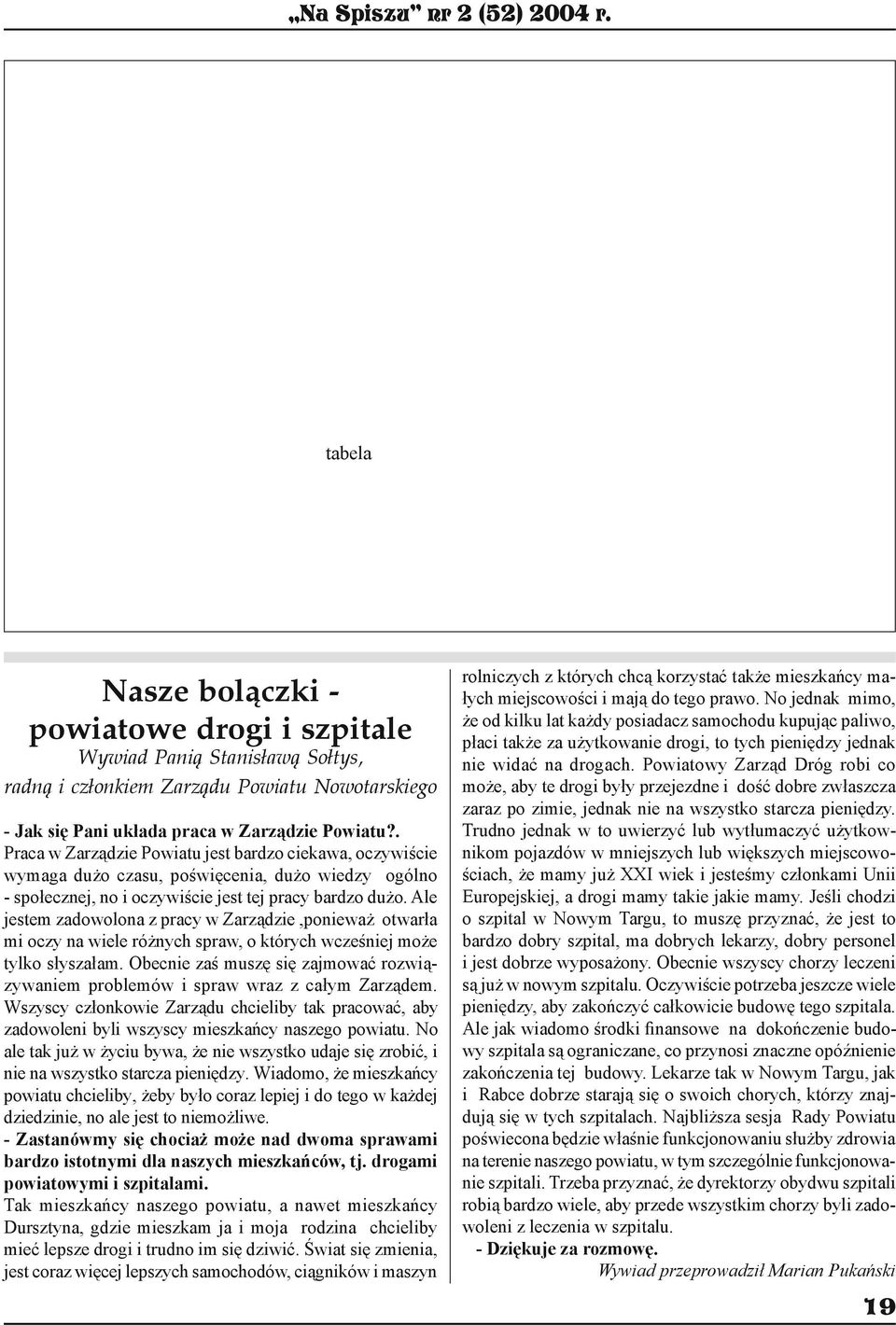 Ale jestem zadowolona z pracy w Zarządzie,ponieważ otwarła mi oczy na wiele różnych spraw, o których wcześniej może tylko słyszałam.