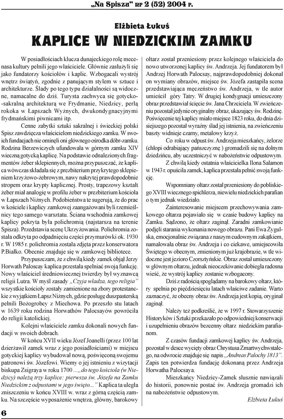 Turysta zachwyca się gotycko- -sakralną architekturą we Frydmanie, Niedzicy, perłą rokoka w Łapszach Wyżnych, dwukondygnacyjnymi frydmańskimi piwnicami itp.