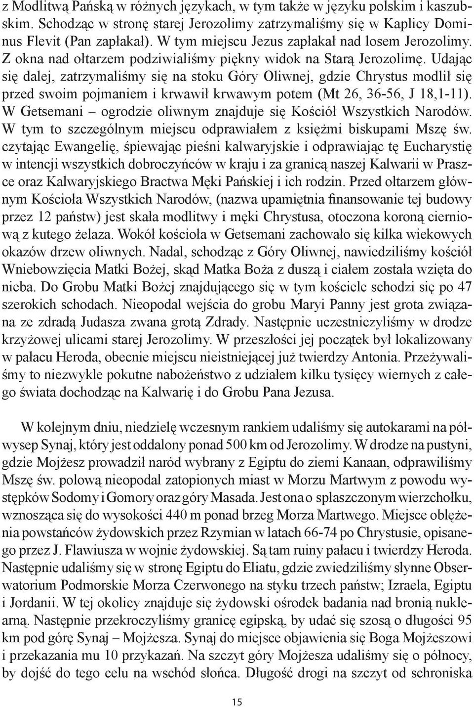 Udając się dalej, zatrzymaliśmy się na stoku Góry Oliwnej, gdzie Chrystus modlił się przed swoim pojmaniem i krwawił krwawym potem (Mt 26, 36-56, J 18,1-11).