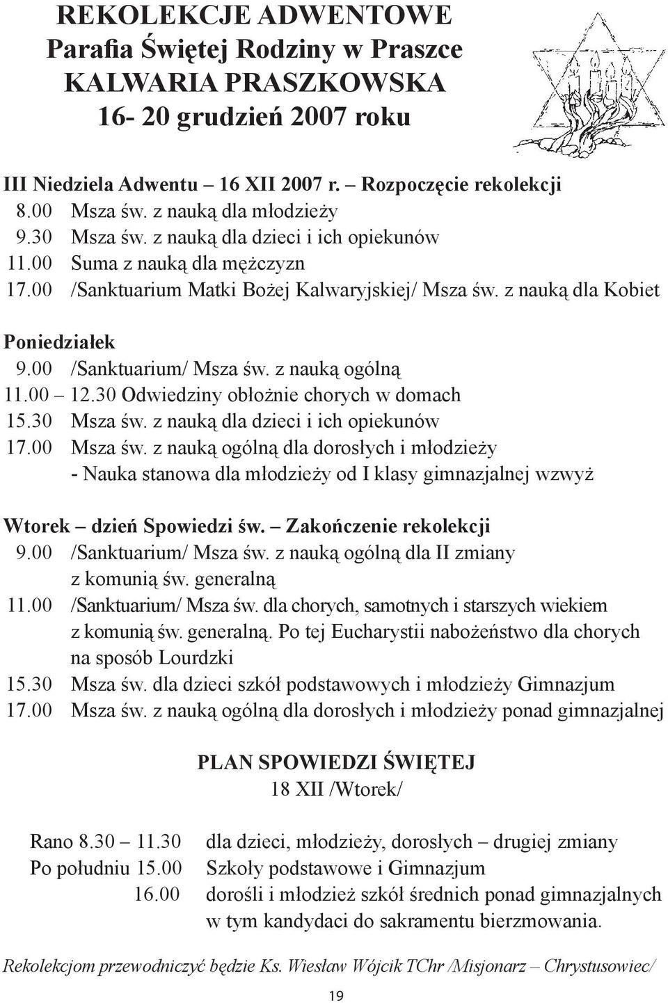 z nauką ogólną 11.00 12.30 Odwiedziny obłożnie chorych w domach 15.30 Msza św. z nauką dla dzieci i ich opiekunów 17.00 Msza św.