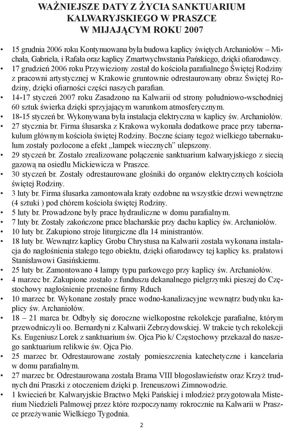 17 grudzień 2006 roku Przywieziony został do kościoła parafialnego Świętej Rodziny z pracowni artystycznej w Krakowie gruntownie odrestaurowany obraz Świętej Rodziny, dzięki ofiarności części naszych