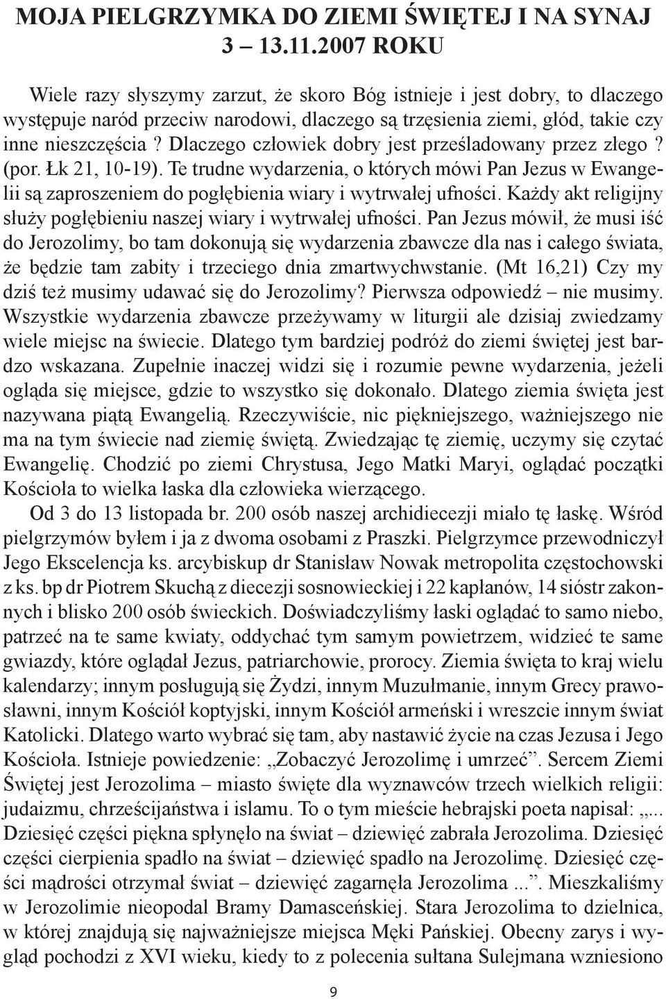 Dlaczego człowiek dobry jest prześladowany przez złego? (por. Łk 21, 10-19). Te trudne wydarzenia, o których mówi Pan Jezus w Ewangelii są zaproszeniem do pogłębienia wiary i wytrwałej ufności.