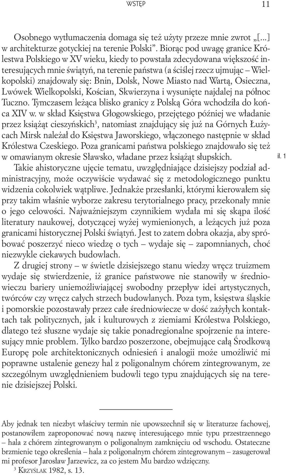 Bnin, Dolsk, Nowe Miasto nad Wartą, Osieczna, Lwówek Wielkopolski, Kościan, Skwierzyna i wysunięte najdalej na północ Tuczno. Tymczasem leżąca blisko granicy z Polską Góra wchodziła do końca XIV w.