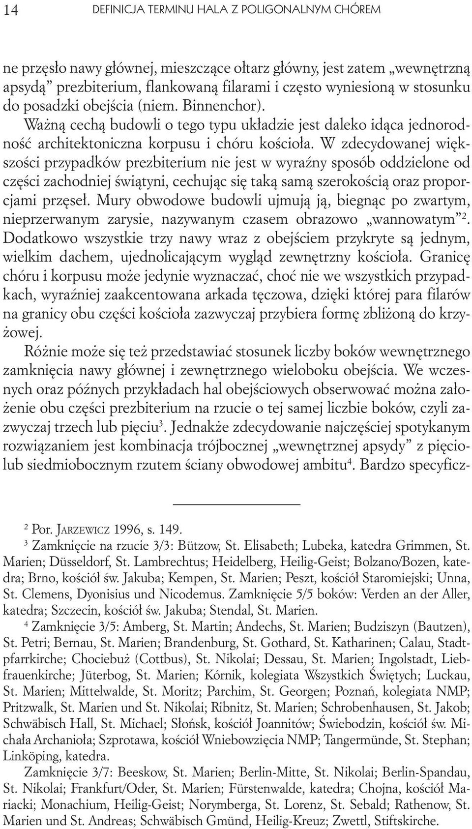 W zdecydowanej większości przypadków prezbiterium nie jest w wyraźny sposób oddzielone od części zachodniej świątyni, cechując się taką samą szerokością oraz proporcjami przęseł.