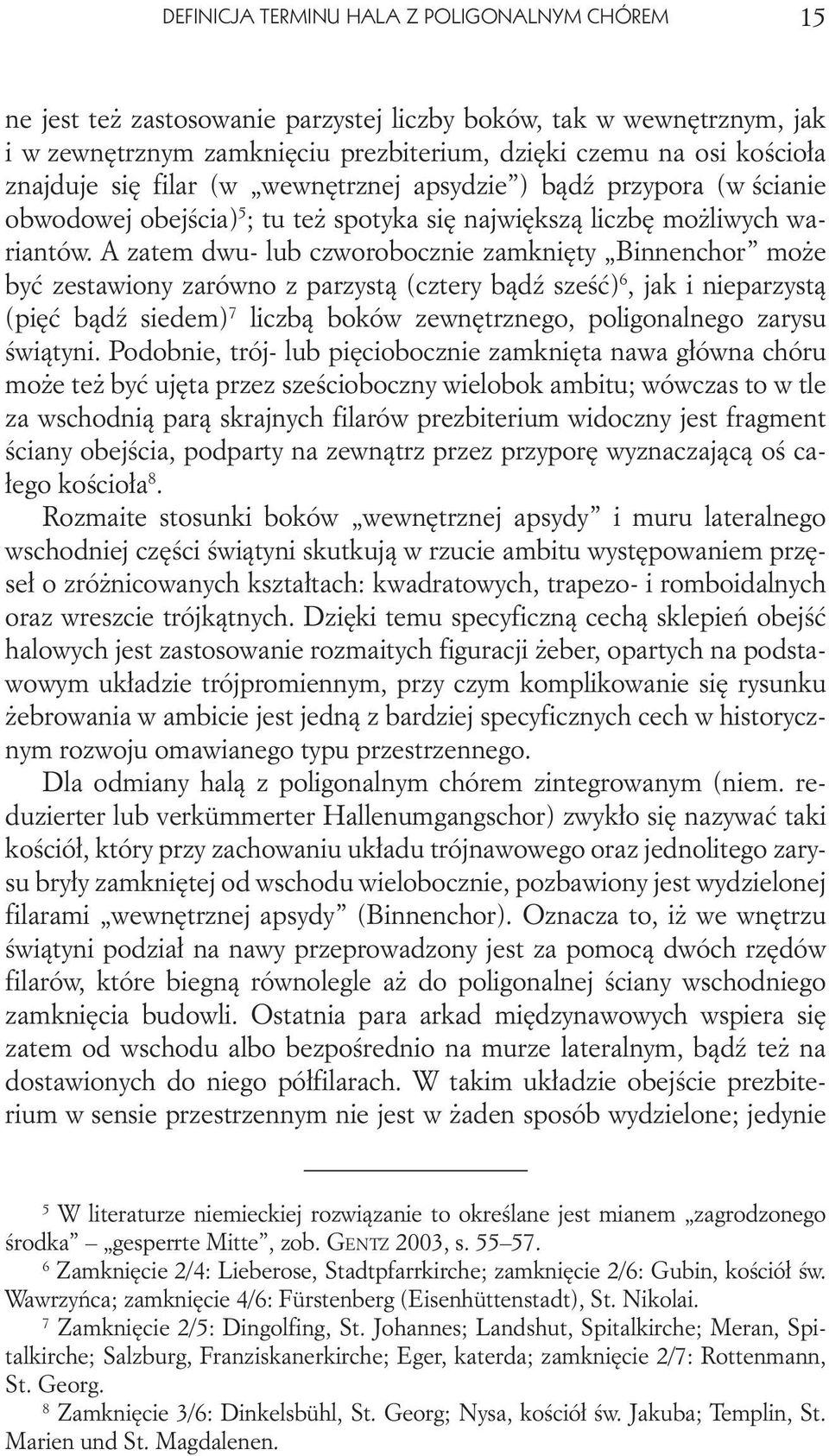 A zatem dwu- lub czworobocznie zamknięty Binnenchor może być zestawiony zarówno z parzystą (cztery bądź sześć) 6, jak i nieparzystą (pięć bądź siedem) 7 liczbą boków zewnętrznego, poligonalnego