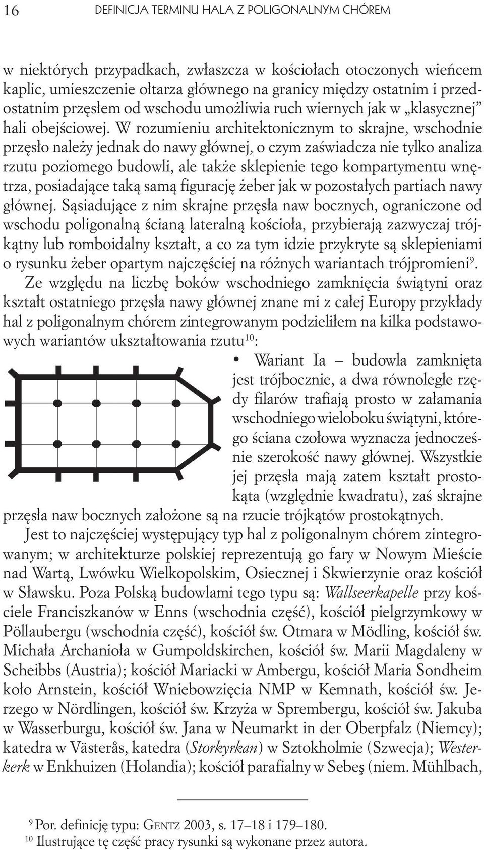 W rozumieniu architektonicznym to skrajne, wschodnie przęsło należy jednak do nawy głównej, o czym zaświadcza nie tylko analiza rzutu poziomego budowli, ale także sklepienie tego kompartymentu