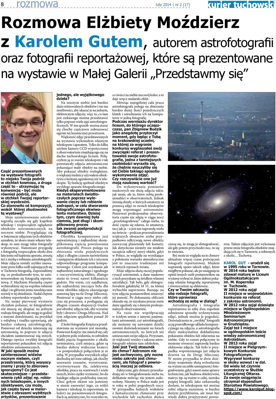 Co stanowiło oś kompozycji, wokół której zbudowałeś tę wystawę? Moje zainteresowanie astrofotografią zaczęło się gdy kupiłem teleskop i rozpocząłem oglądanie obiektów astronomicznych na nocnym niebie.