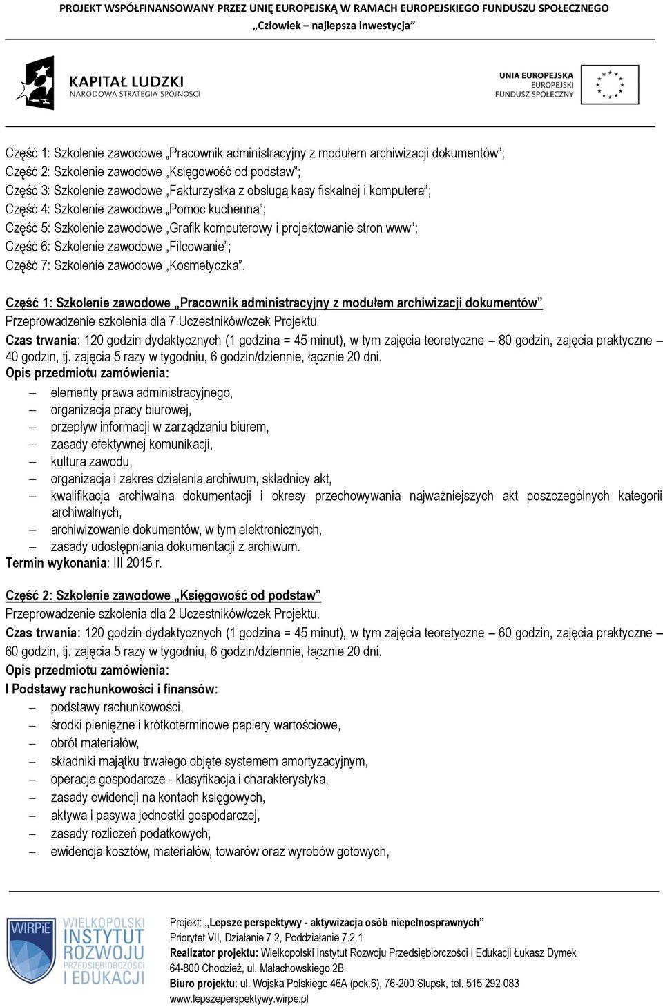 Szkolenie zawodowe Kosmetyczka. Część 1: Szkolenie zawodowe Pracownik administracyjny z modułem archiwizacji dokumentów Przeprowadzenie szkolenia dla 7 Uczestników/czek Projektu.