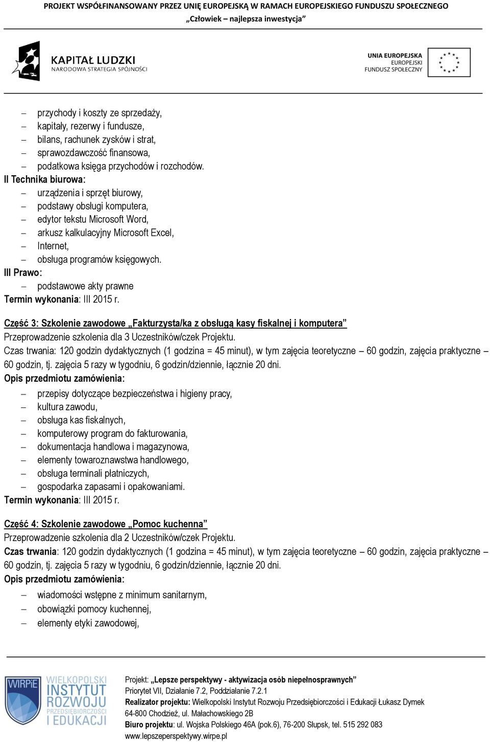 III Prawo: podstawowe akty prawne Część 3: Szkolenie zawodowe Fakturzysta/ka z obsługą kasy fiskalnej i komputera Przeprowadzenie szkolenia dla 3 Uczestników/czek Projektu.