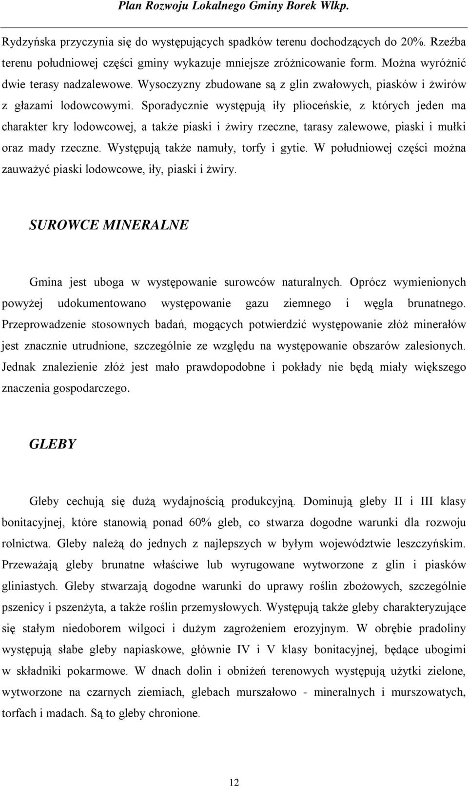 Sporadycznie występują iły plioceńskie, z których jeden ma charakter kry lodowcowej, a także piaski i żwiry rzeczne, tarasy zalewowe, piaski i mułki oraz mady rzeczne.