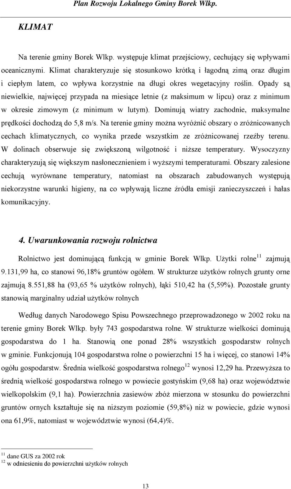 Opady są niewielkie, najwięcej przypada na miesiące letnie (z maksimum w lipcu) oraz z minimum w okresie zimowym (z minimum w lutym).