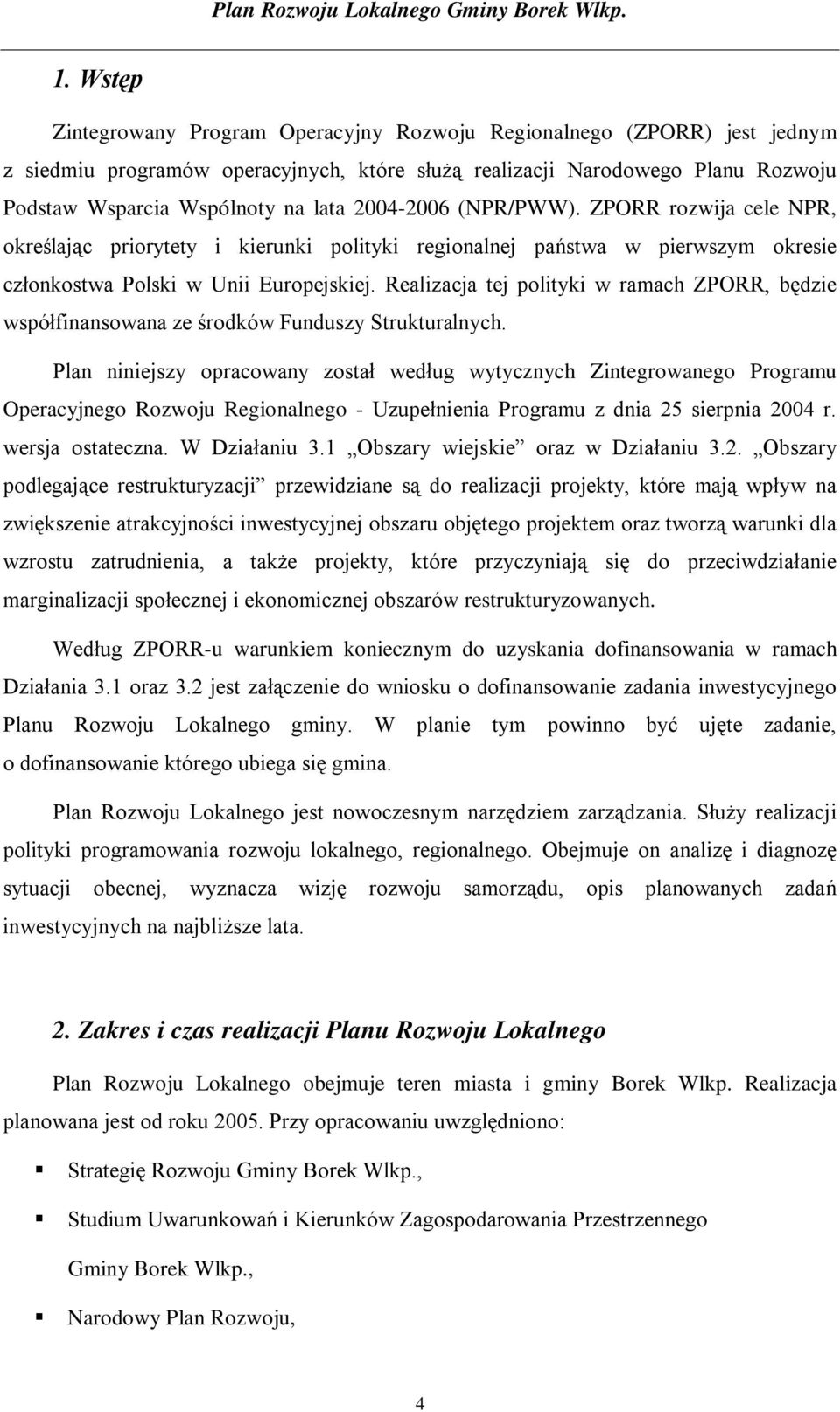 Realizacja tej polityki w ramach ZPORR, będzie współfinansowana ze środków Funduszy Strukturalnych.