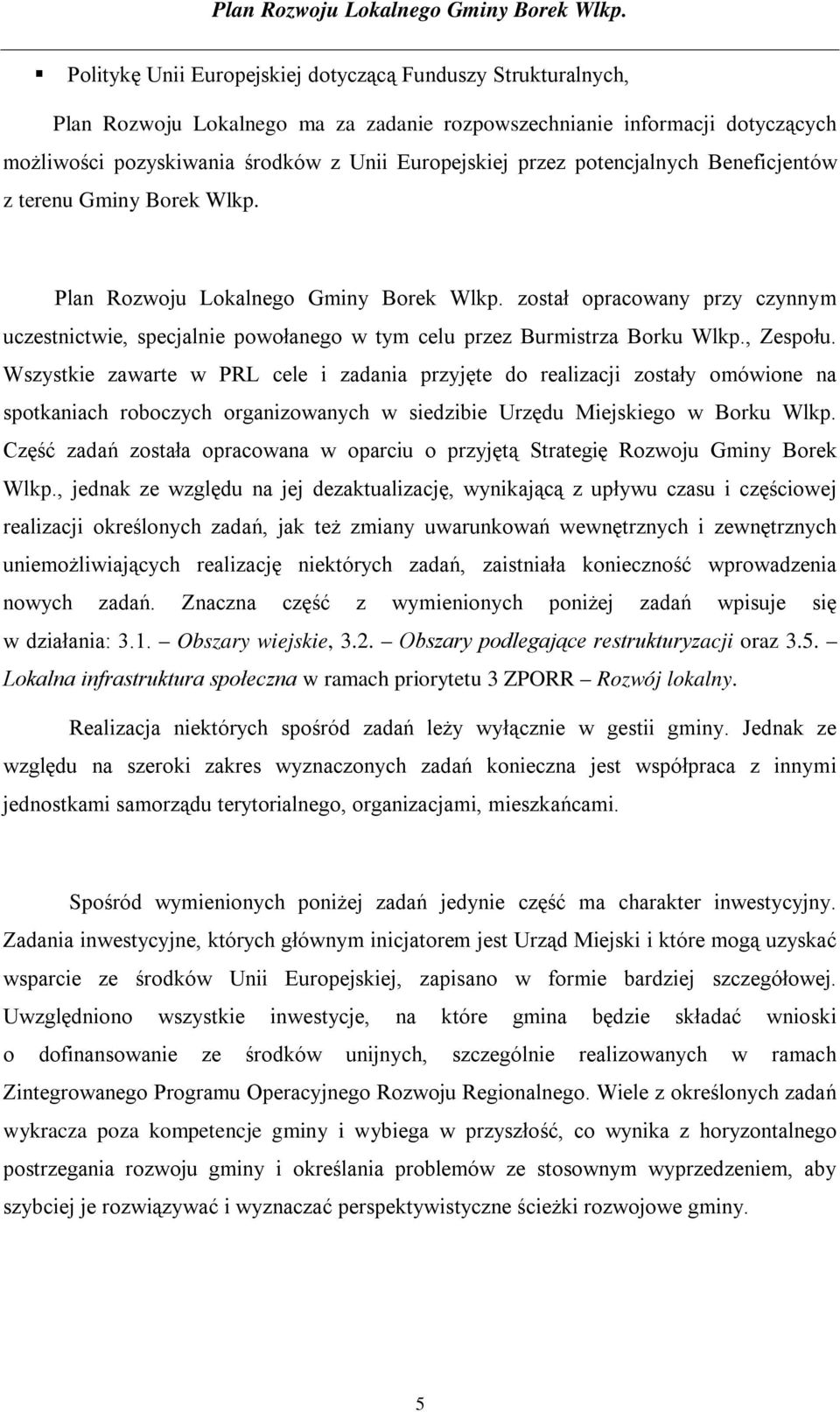 został opracowany przy czynnym uczestnictwie, specjalnie powołanego w tym celu przez Burmistrza Borku Wlkp., Zespołu.