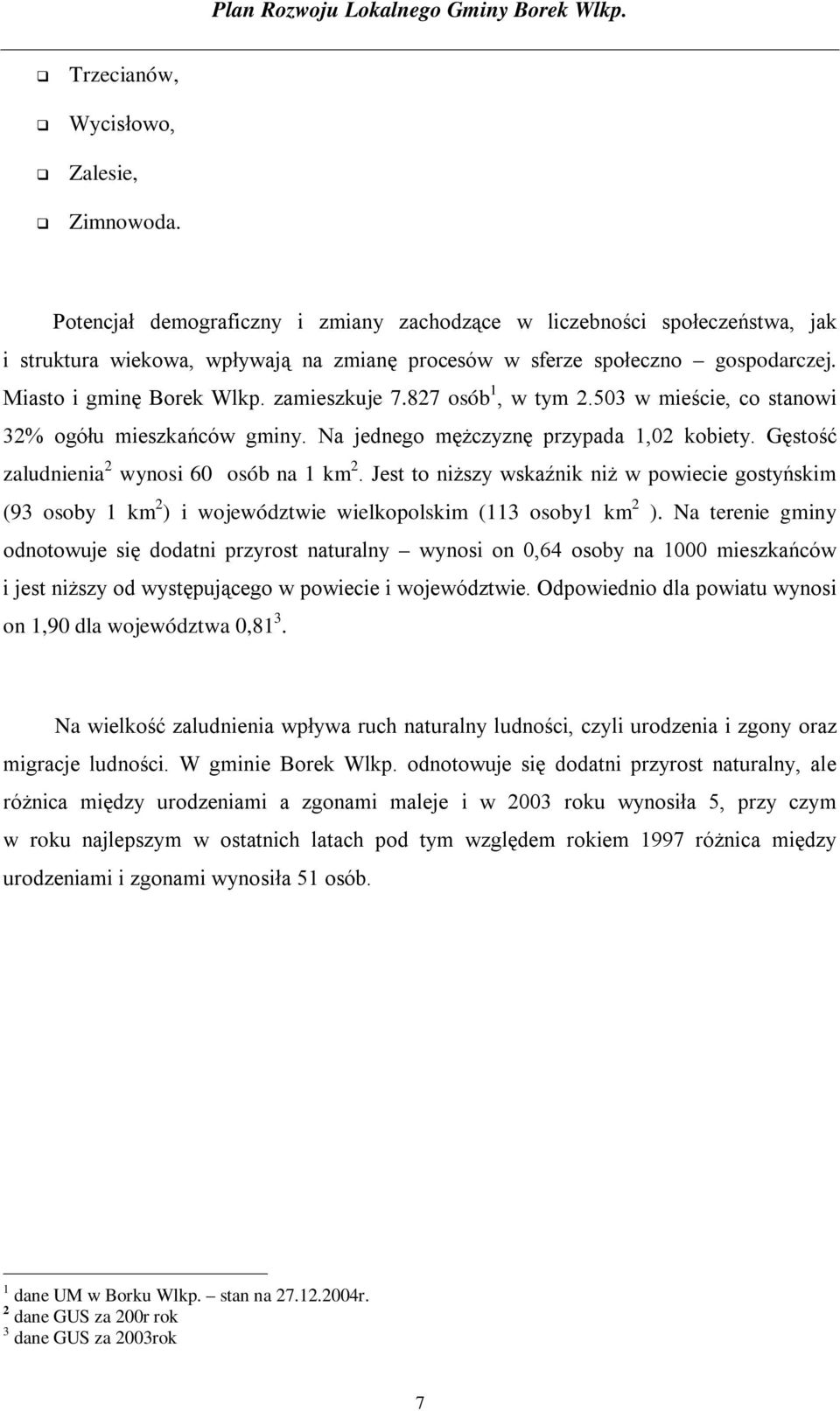 827 osób 1, w tym 2.503 w mieście, co stanowi 32% ogółu mieszkańców gminy. Na jednego mężczyznę przypada 1,02 kobiety. Gęstość zaludnienia 2 wynosi 60 osób na 1 km 2.