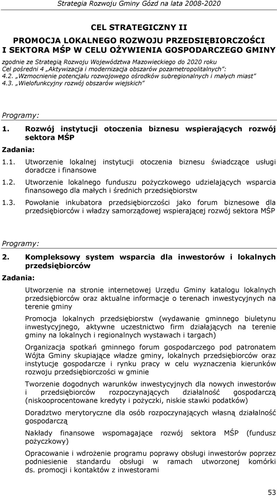 Rozwój instytucji otoczenia biznesu wspierających rozwój sektora MŚP 1.1. Utworzenie lokalnej instytucji otoczenia biznesu świadczące usługi doradcze i finansowe 1.2.