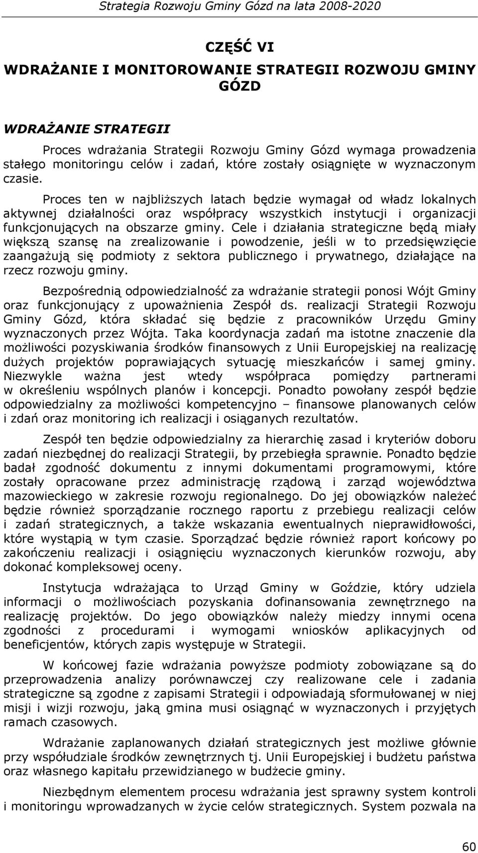 Proces ten w najbliższych latach będzie wymagał od władz lokalnych aktywnej działalności oraz współpracy wszystkich instytucji i organizacji funkcjonujących na obszarze gminy.