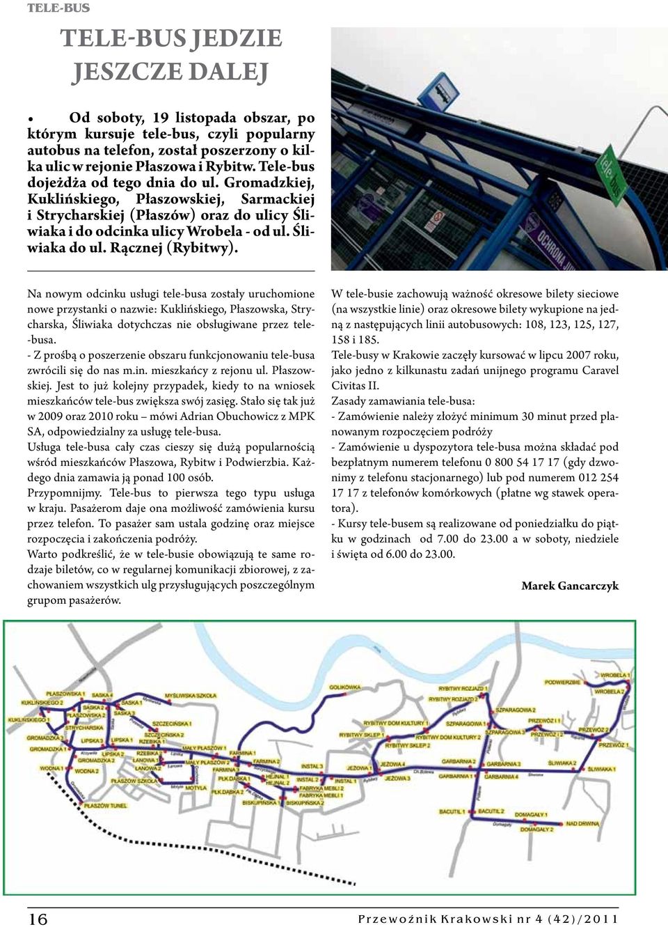 Rącznej (Rybitwy). Na nowym odcinku usługi tele-busa zostały uruchomione nowe przystanki o nazwie: Kuklińskiego, Płaszowska, Strycharska, Śliwiaka dotychczas nie obsługiwane przez tele- -busa.