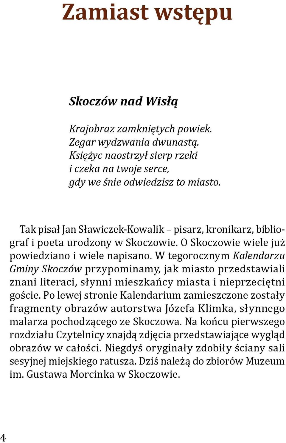 W tegorocznym Kalendarzu Gminy Skoczów przypominamy, jak miasto przedstawiali znani literaci, słynni mieszkańcy miasta i nieprzeciętni goście.