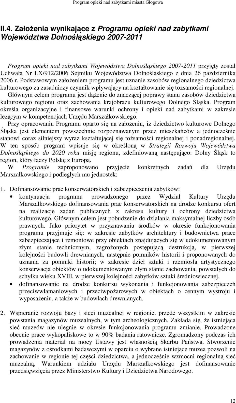 Podstawowym załoŝeniem programu jest uznanie zasobów regionalnego dziedzictwa kulturowego za zasadniczy czynnik wpływający na kształtowanie się toŝsamości regionalnej.