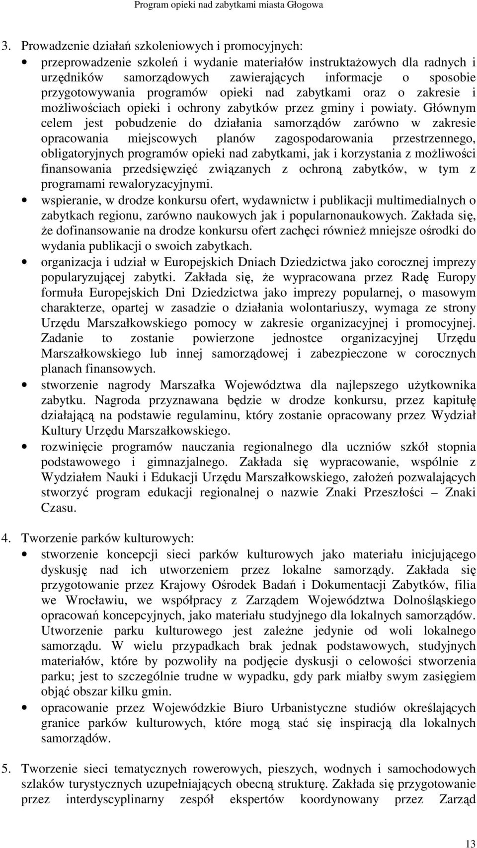 Głównym celem jest pobudzenie do działania samorządów zarówno w zakresie opracowania miejscowych planów zagospodarowania przestrzennego, obligatoryjnych programów opieki nad zabytkami, jak i