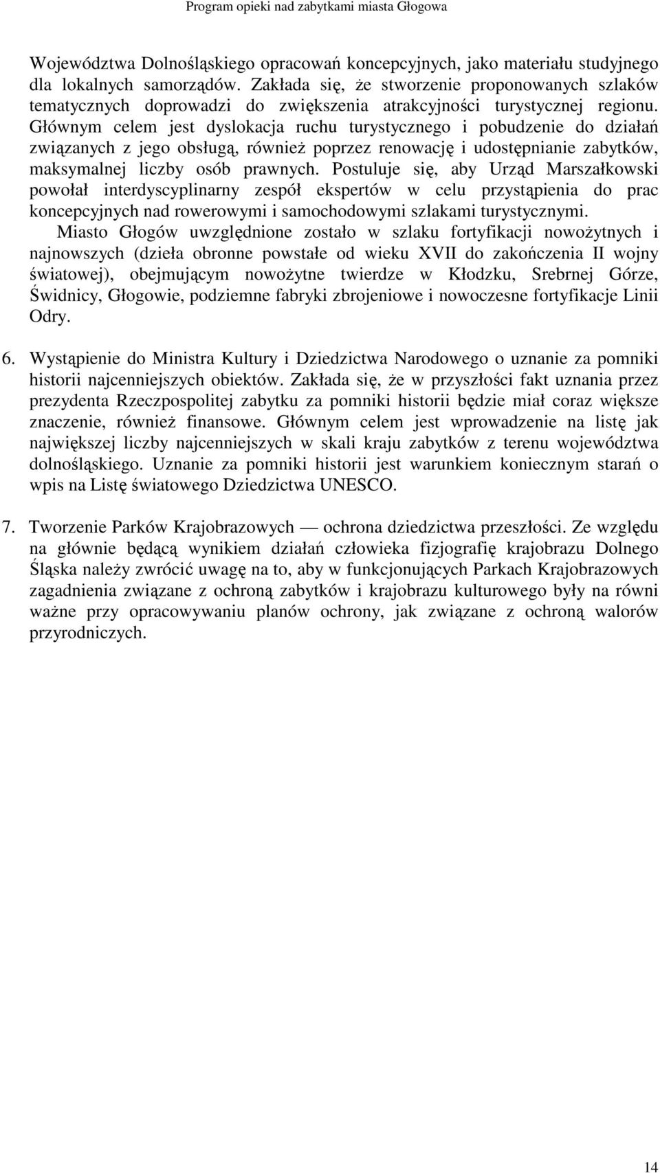 Głównym celem jest dyslokacja ruchu turystycznego i pobudzenie do działań związanych z jego obsługą, równieŝ poprzez renowację i udostępnianie zabytków, maksymalnej liczby osób prawnych.